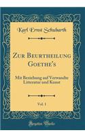 Zur Beurtheilung Goethe's, Vol. 1: Mit Beziehung auf Verwandte Litteratur und Kunst (Classic Reprint)
