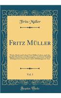 Fritz Mï¿½ller, Vol. 3: Werke, Briefe Und Leben; Fritz Mï¿½llers Leben, Nach Den Quellen Bearbeitet Vom Herausgeber, Mit Einem Titelbild (Heliogravï¿½re), Einer Karte Und 6 Abbildungen Im Text (Classic Reprint): Werke, Briefe Und Leben; Fritz Mï¿½llers Leben, Nach Den Quellen Bearbeitet Vom Herausgeber, Mit Einem Titelbild (Heliogravï¿½re), Einer Karte Und 6