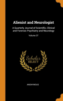 Alienist and Neurologist: A Quarterly Journal of Scientific, Clinical and Forensic Psychiatry and Neurology; Volume 37