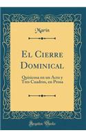 El Cierre Dominical: Quisicosa En Un Acto Y Tres Cuadros, En Prosa (Classic Reprint)