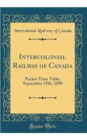 Intercolonial Railway of Canada: Pocket Time Table, September 15th, 1890 (Classic Reprint)