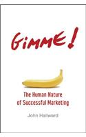 Gimme! the Human Nature of Successful Marketing: Human Nature of Successful Marketing