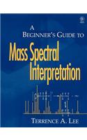 A Beginner's Guide to Mass Spectral Interpretation: (English)
