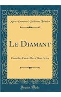 Le Diamant: Comédie-Vaudeville en Deux Actes (Classic Reprint)