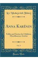Anna Karénin, Vol. 3: Fables and Stories for Children; Miscellaneous Articles (Classic Reprint)