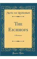 The Eichhofs: A Romance (Classic Reprint)