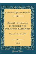 Boletï¿½n Oficial de la Secretarï¿½a de Relaciones Exteriores, Vol. 22: Mayo a Octubre 15 de 1906 (Classic Reprint)