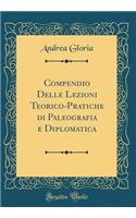 Compendio Delle Lezioni Teorico-Pratiche Di Paleografia E Diplomatica (Classic Reprint)