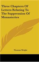 Three Chapters Of Letters Relating To The Suppression Of Monasteries