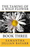 The Taming of a Wild Flower: Book Three