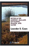 Better in the Mornin'. Ballads of Pathos, Humor, and Satire