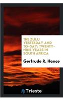 The Zulu Yesterday and To-Day; Twenty-Nine Years in South Africa