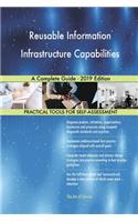 Reusable Information Infrastructure Capabilities A Complete Guide - 2019 Edition