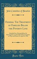 Federal Tax Treatment of Families Below the Poverty Line: Scheduled for a Hearing Before the Subcommittee on Oversight of the Committee on Ways and Means, on April 12, 1984 (Classic Reprint)