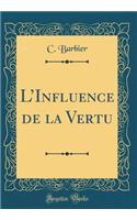 LInfluence de la Vertu (Classic Reprint)