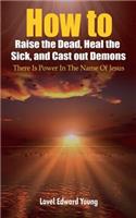 How to Raise the Dead, Heal the Sick, Cast out Demons