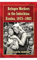 Refugee Workers in the Indochina Exodus, 1975-1982