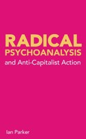 Radical Psychoanalysis and Anti-Capitalist Action: and anti-capitalist action