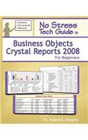 No Stress Tech Guide to Business Objects Crystal Reports 2008 for Beginners