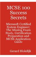 MCSE 100 Success Secrets - Microsoft Certified System Engineer; The Missing Exam Study, Certification Preparation and MCSE Application Guide