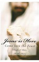 Jesus Is Here: Come Join the Feast