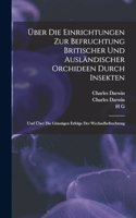 Über die Einrichtungen zur Befruchtung Britischer und ausländischer Orchideen durch Insekten