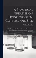 Practical Treatise on Dying Woolen, Cotton, and Silk