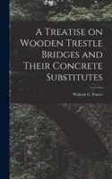 Treatise on Wooden Trestle Bridges and Their Concrete Substitutes