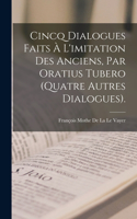 Cincq Dialogues Faits À L'imitation Des Anciens, Par Oratius Tubero (Quatre Autres Dialogues).