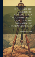 Outline of the Method of Conducting a Trigonometrical Survey, for the Formation of Geographical And