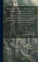 Historia Fisica Y Politica De Chile Segun Documentos Adquiridos En Esta Republica Durante Doce Años De Residencia En Ella Y Publicada Bajo Los Auspicios Del Supremo Gobierno; Volume 1