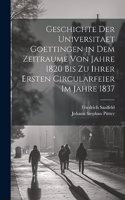 Geschichte der Universitaet Goettingen in dem Zeitraume von Jahre 1820 bis zu ihrer ersten Circularfeier im Jahre 1837