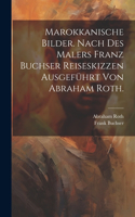 Marokkanische Bilder. nach des Malers Franz Buchser Reiseskizzen ausgeführt von Abraham Roth.