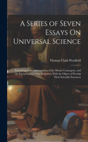 A Series of Seven Essays On Universal Science: Embracing Some Investigations of the Mosaic Cosmogony, and the Interpretation of the Scriptures, With the Object of Proving Their Scientific Exactne