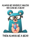 Always Be Yourself Unless You Can Be A Bear Then Always Be A Bear