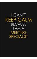 I Can't Keep Calm Because I Am A Meeting Specialist