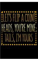 Lets Flip A Coin Heads Youre Mine Tails Im Yours