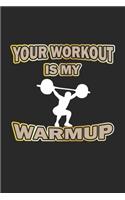 Your Workout is my Warmup