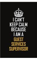 I Can't Keep Calm Because I Am A Guest Services Supervisor