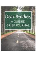 Dear Brother, A Guided Grief Journal: A Book With Writing Prompts for a sibling to express their daily feelings of losing a Brother