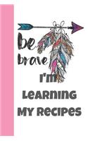 Be Brave I'm Learning My Recipes: Young Teens and College Students Bohemian Recipe Notebook Organizer to Write in with Alphabetical ABC Index Tabs