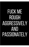 Fuck Me Rough Aggressively And Passionately