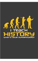 I Teach History What's your superpower: 6x9 Notebook, 100 Pages Ruled, joke original appreciation gag gift for graduation, college, high school, Funny congratulatory diary for your favorit