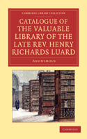 Catalogue of the Valuable Library of the Late REV. Henry Richards Luard