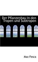 Der Pflanzenbau in Den Tropen Und Subtropen