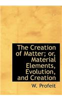 The Creation of Matter; Or, Material Elements, Evolution, and Creation: (Thomson Lectureship Trust)
