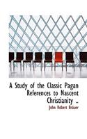 A Study of the Classic Pagan References to Nascent Christianity