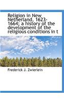 Religion in New Netherland, 1623-1664; A History of the Development of the Religious Conditions in T