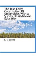 The Rise Early Constitution of Universities with a Survey of Mediaeval Education: (English)