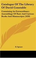 Catalogue Of The Library Of David Constable: Containing An Extraordinary Assemblage Of Rare And Curious Books And Manuscripts (1828)